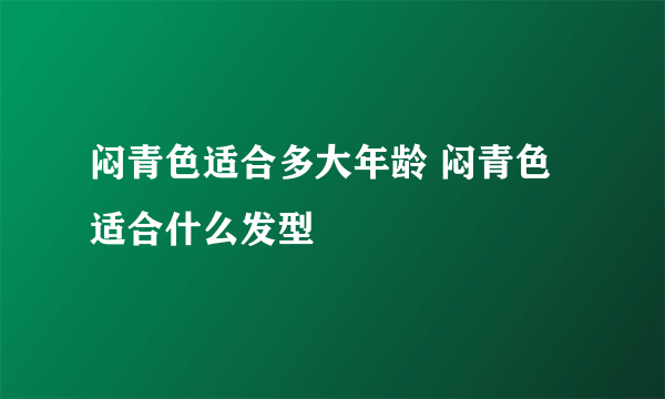 闷青色适合多大年龄 闷青色适合什么发型