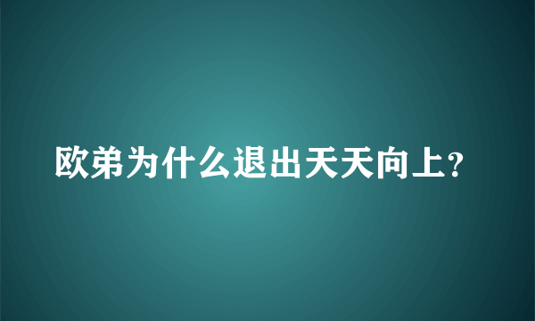 欧弟为什么退出天天向上？