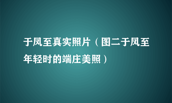 于凤至真实照片（图二于凤至年轻时的端庄美照）