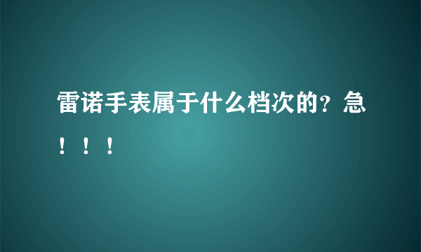 雷诺手表属于什么档次的？急！！！