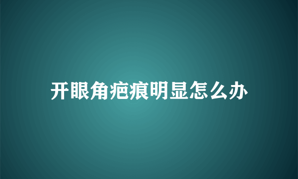 开眼角疤痕明显怎么办