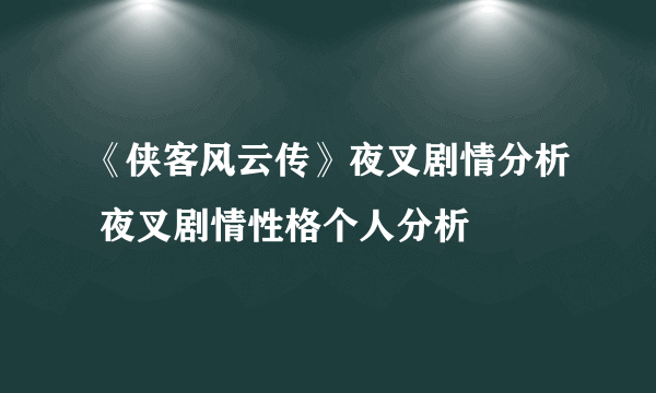 《侠客风云传》夜叉剧情分析 夜叉剧情性格个人分析