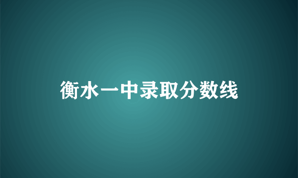 衡水一中录取分数线