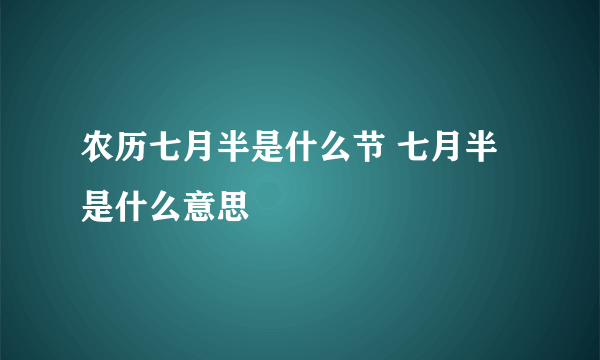 农历七月半是什么节 七月半是什么意思