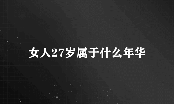 女人27岁属于什么年华