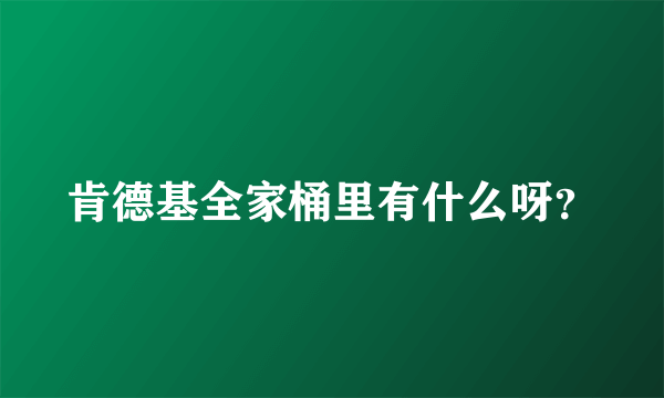 肯德基全家桶里有什么呀？