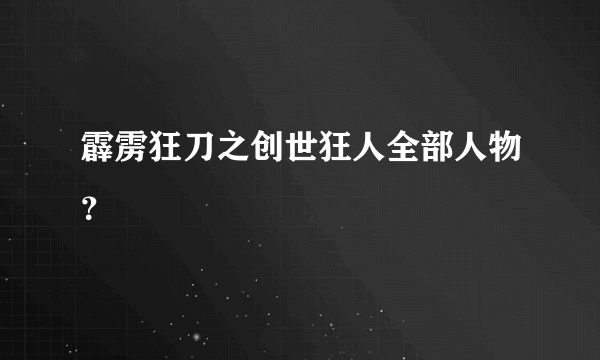 霹雳狂刀之创世狂人全部人物？