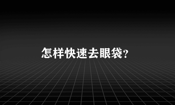 怎样快速去眼袋？