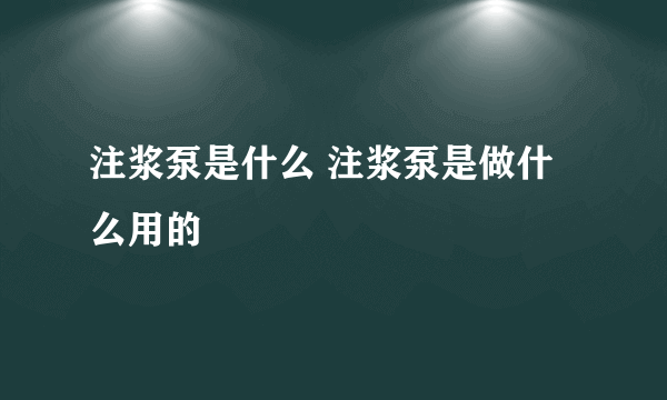 注浆泵是什么 注浆泵是做什么用的