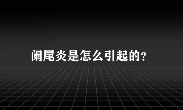 阑尾炎是怎么引起的？