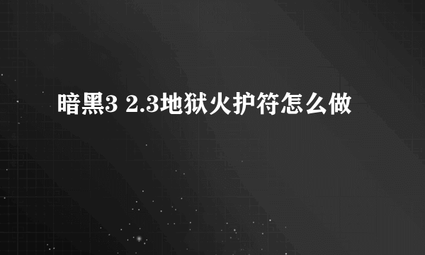 暗黑3 2.3地狱火护符怎么做