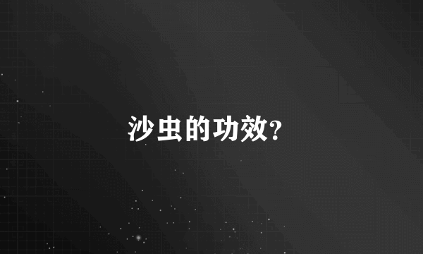 沙虫的功效？