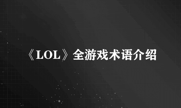 《LOL》全游戏术语介绍