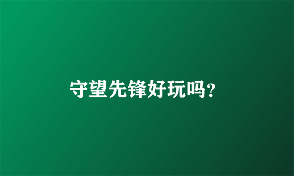 守望先锋好玩吗？