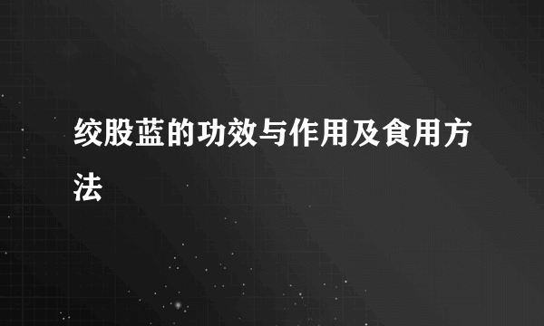 绞股蓝的功效与作用及食用方法