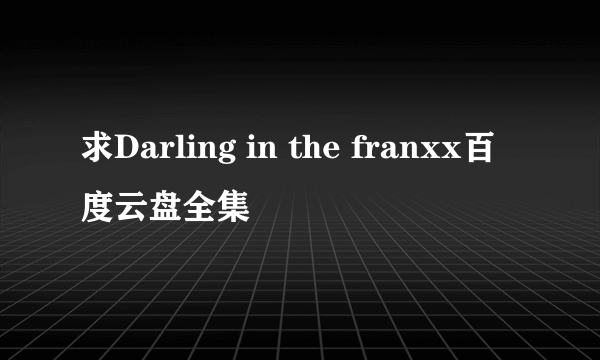 求Darling in the franxx百度云盘全集