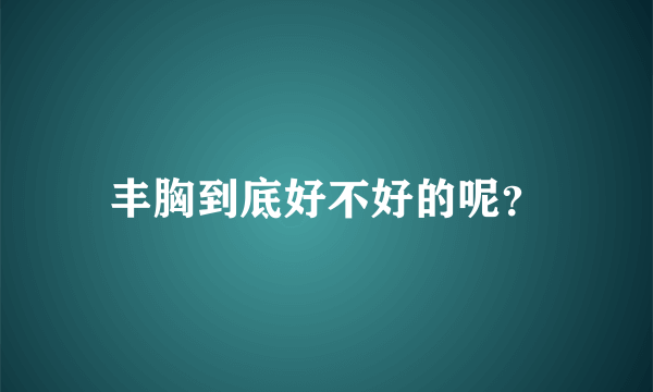 丰胸到底好不好的呢？