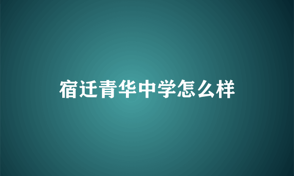 宿迁青华中学怎么样