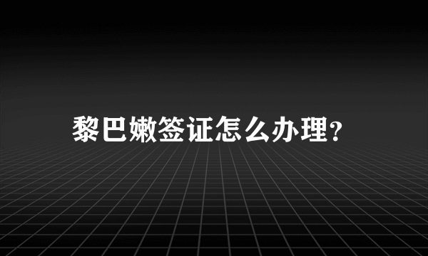 黎巴嫩签证怎么办理？