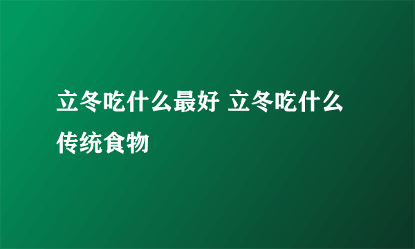 立冬吃什么最好 立冬吃什么传统食物