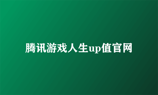 腾讯游戏人生up值官网