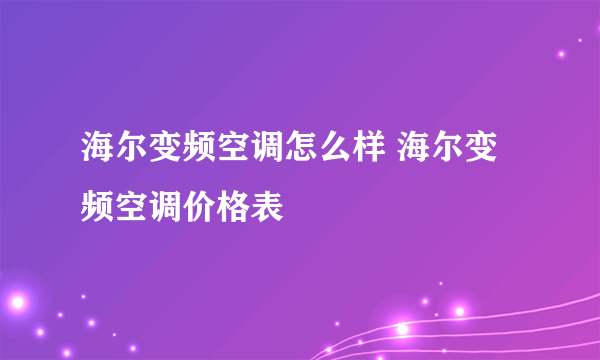 海尔变频空调怎么样 海尔变频空调价格表