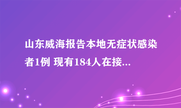 山东威海报告本地无症状感染者1例 现有184人在接受隔离观察