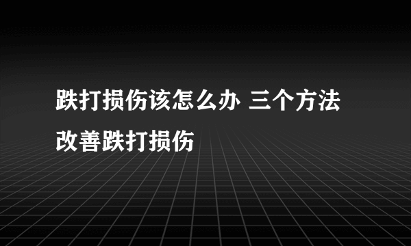 跌打损伤该怎么办 三个方法改善跌打损伤