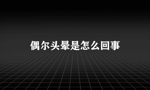 偶尔头晕是怎么回事