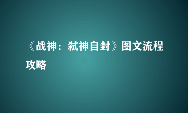 《战神：弑神自封》图文流程攻略