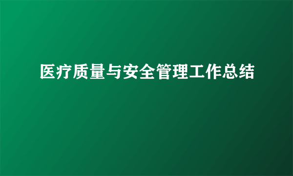 医疗质量与安全管理工作总结