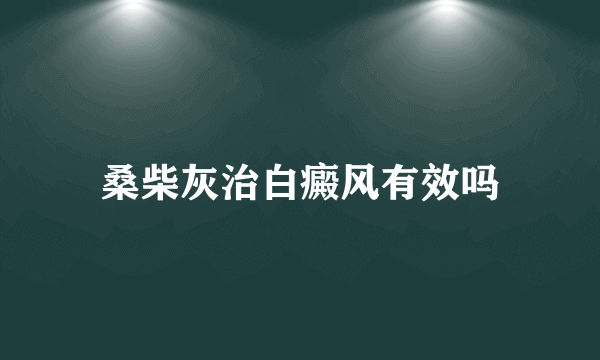 桑柴灰治白癜风有效吗