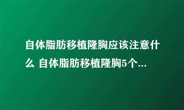 自体脂肪移植隆胸应该注意什么 自体脂肪移植隆胸5个注意事项盘点