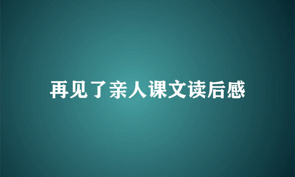 再见了亲人课文读后感