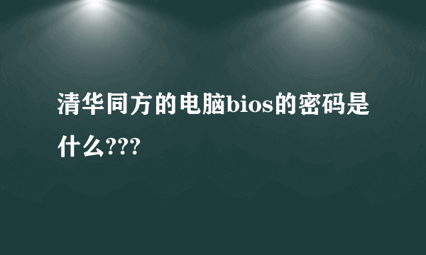 清华同方的电脑bios的密码是什么???