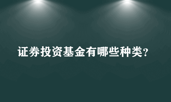 证券投资基金有哪些种类？