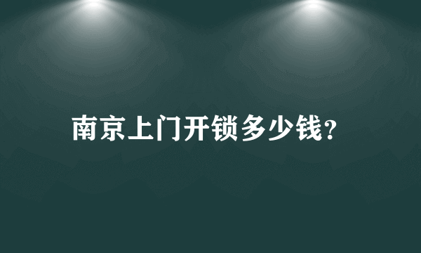 南京上门开锁多少钱？