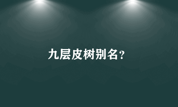 九层皮树别名？