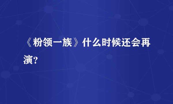 《粉领一族》什么时候还会再演？