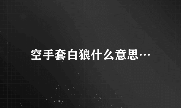 空手套白狼什么意思…