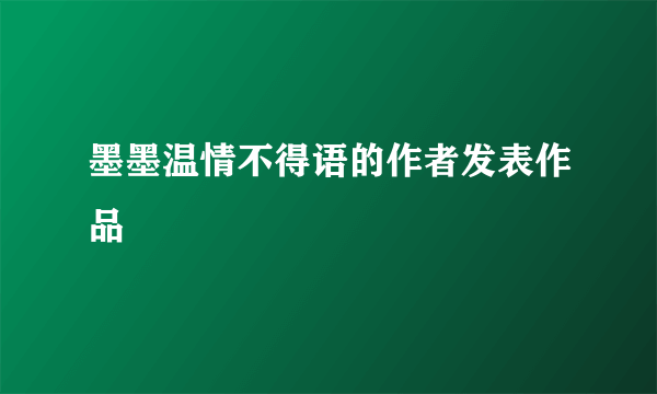 墨墨温情不得语的作者发表作品