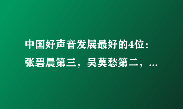 中国好声音发展最好的4位：张碧晨第三，吴莫愁第二，第一却是她