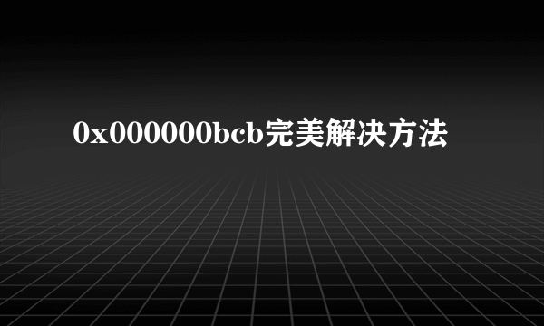 0x000000bcb完美解决方法