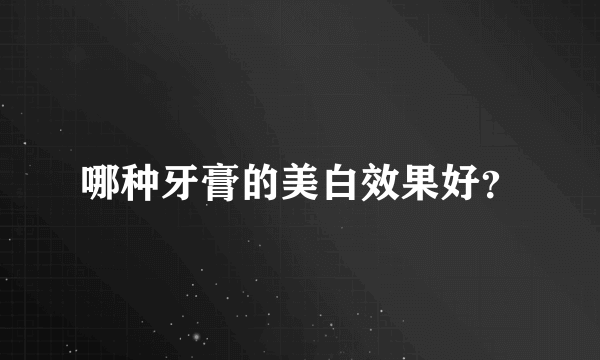 哪种牙膏的美白效果好？