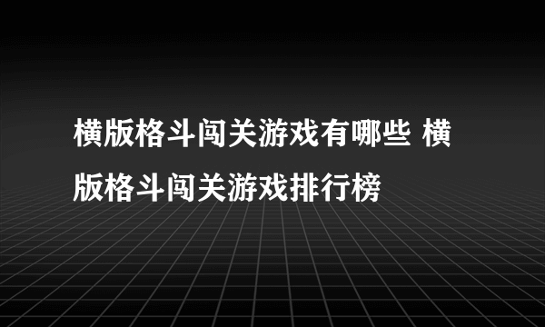 横版格斗闯关游戏有哪些 横版格斗闯关游戏排行榜