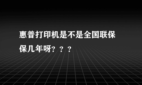 惠普打印机是不是全国联保 保几年呀？？？