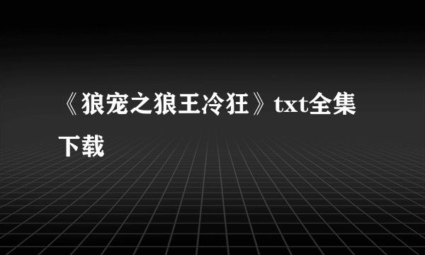 《狼宠之狼王冷狂》txt全集下载