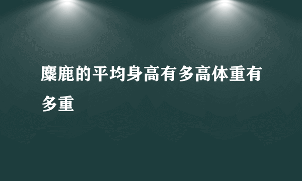 麋鹿的平均身高有多高体重有多重