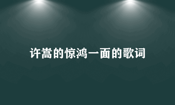 许嵩的惊鸿一面的歌词