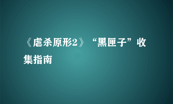 《虐杀原形2》“黑匣子”收集指南